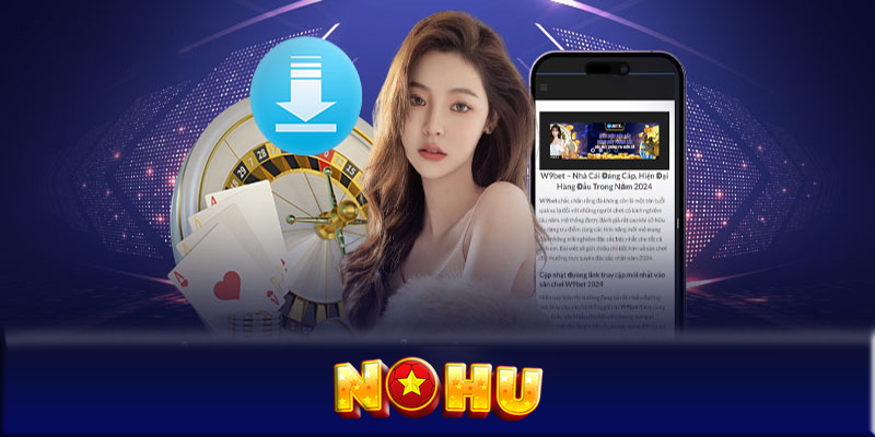 Tải app NOHU - Thế giới game đa dạng chỉ một chạm để tải app